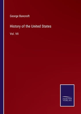 History of the United States: Vol. VII by Bancroft, George