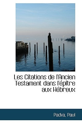 Les Citations de l'Ancien Testament Dans l'Épître Aux Hébreux by Paul, Padva
