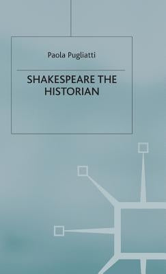 Shakespeare the Historian by Pugliatti, P.