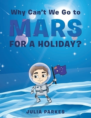 Why Can't We Go to Mars for a Holiday? by Parkes, Julia