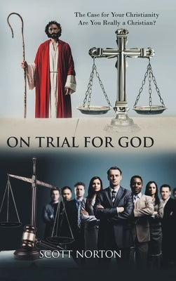 On Trial for God: The Case for Your Christianity: Are You Really a Christian? by Norton, Scott
