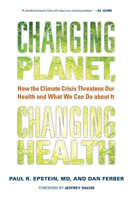 Changing Planet, Changing Health: How the Climate Crisis Threatens Our Health and What We Can Do about It by Epstein, Paul R.
