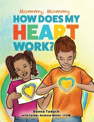 Mommy, Mommy How Does My Heart Work? by Miller, Andrew
