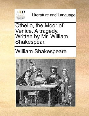 Othello, the Moor of Venice. a Tragedy. Written by Mr. William Shakespear. by Shakespeare, William