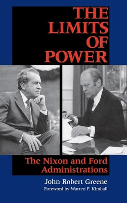 The Limits of Power: The Nixon and Ford Administrations by Greene, John Robert