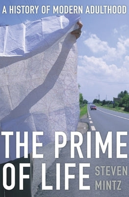 Prime of Life: A History of Modern Adulthood by Mintz, Steven