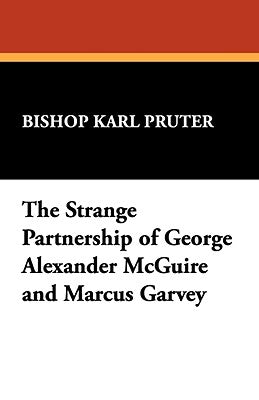 The Strange Partnership of George Alexander McGuire and Marcus Garvey by Pruter, Karl