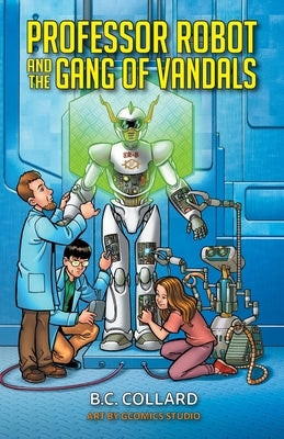 Professor Robot and the Gang of Vandals by Collard, B. C.