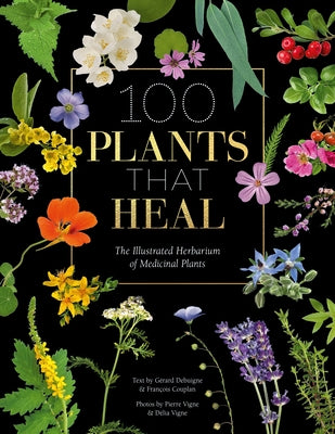 100 Plants That Heal: The Illustrated Herbarium of Medicinal Plants by Couplan, Fran&#231;ois