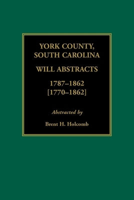 York County, South Carolina Will Abstracts, 1787-1862 [1770-1862] by Holcomb, Brent H.