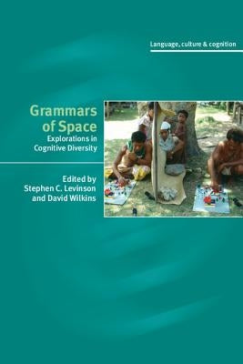 Grammars of Space: Explorations in Cognitive Diversity by Levinson, Stephen C.