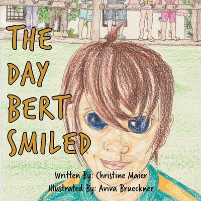 The Day Bert Smiled: A Children's Book About Cleft Lip and Palate Awareness by Maier, Christine