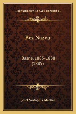 Bez Nazvu: Basne, 1885-1888 (1889) by Machar, Josef Svatopluk
