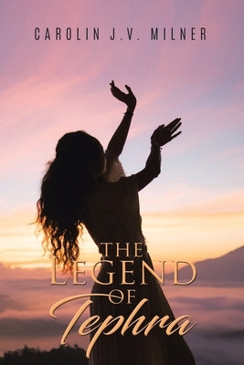 The Legend of Tephra by Milner, Carolin J. V.