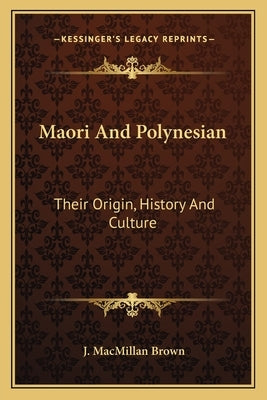 Maori And Polynesian: Their Origin, History And Culture by Brown, J. MacMillan