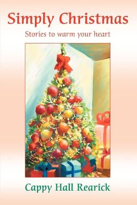 Simply Christmas: Stories to warm your heart. by Rearick, Cappy Hall
