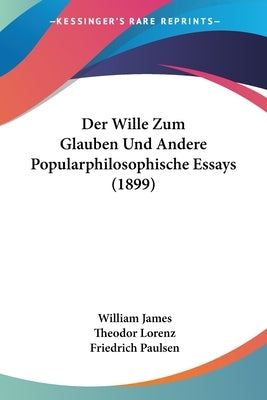 Der Wille Zum Glauben Und Andere Popularphilosophische Essays (1899) by James, William