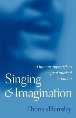 Singing and Imagination: A Human Approach to a Great Musical Tradition by Hemsley, Thomas