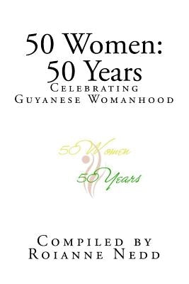 50 Women: 50 Years: Celebrating 50 Years of Womanhood in Guyana by Nedd, Roianne CC