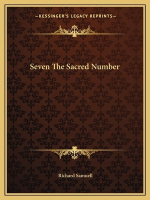 Seven the Sacred Number by Samuell, Richard