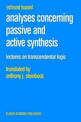 Analyses Concerning Passive and Active Synthesis: Lectures on Transcendental Logic by Husserl, Edmund