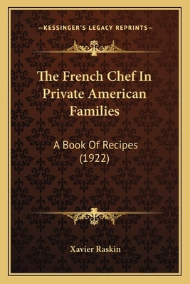 The French Chef In Private American Families: A Book Of Recipes (1922) by Raskin, Xavier