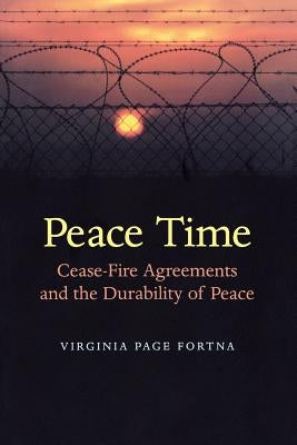 Peace Time: Cease-Fire Agreements and the Durability of Peace by Fortna, Virginia Page