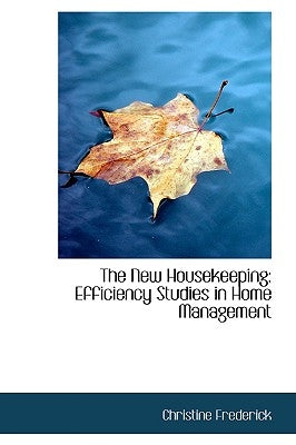 The New Housekeeping: Efficiency Studies in Home Management by Frederick, Christine