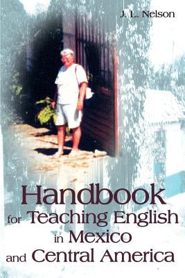 Handbook for Teaching English in Mexico and Central America by Nelson, J. L.