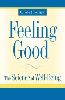 Feeling Good: The Science of Well-Being by Cloninger, C. Robert