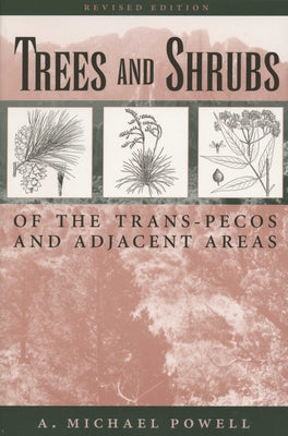 Trees & Shrubs of the Trans-Pecos and Adjacent Areas by Powell, A. Michael