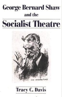 George Bernard Shaw and the Socialist Theatre by Davis, Tracy