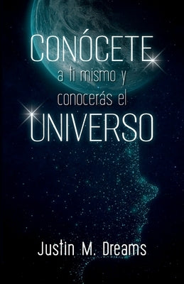 Conócete a ti mismo y conocerás el universo by M. Dreams, Justin