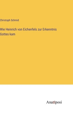 Wie Heinrich von Eichenfels zur Erkenntnis Gottes kam by Schmid, Christoph