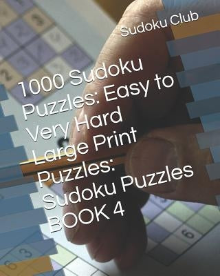 1000 Sudoku Puzzles: Easy to Very Hard Large Print Puzzles: Sudoku Puzzles BOOK 4 by Club, Sudoku