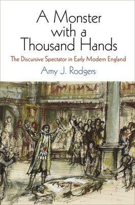 A Monster with a Thousand Hands: The Discursive Spectator in Early Modern England by Rodgers, Amy J.