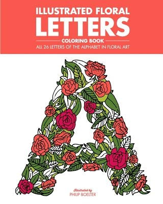 Illustrated Floral Letters Coloring Book: All 26 Letters of the Alphabet in Floral Art by Boelter, Philip J.
