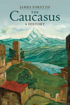 The Caucasus: A History by Forsyth, James