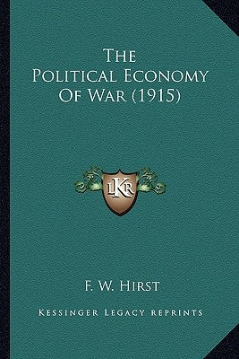 The Political Economy of War (1915) the Political Economy of War (1915) by Hirst, F. W.