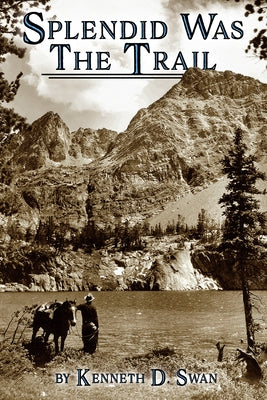 Splendid Was the Trail, Second Edition by Swan, Kenneth D.