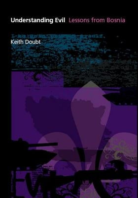 Understanding Evil: Lessons from Bosnia by Doubt, Keith