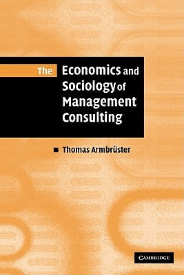 The Economics and Sociology of Management Consulting by Armbrüster, Thomas