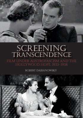 Screening Transcendence: Film Under Austrofascism and the Hollywood Hope, 1933-1938 by Dassanowsky, Robert