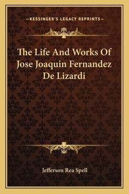 The Life and Works of Jose Joaquin Fernandez de Lizardi by Spell, Jefferson Rea