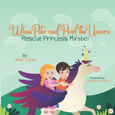 When Peter and Pearl the Unicorn Rescue Princess Mirabel: Storybook for Preschool Children, Bedtime Story with Moral Lesson, Story About Friendship an by Obraztsova, Darya