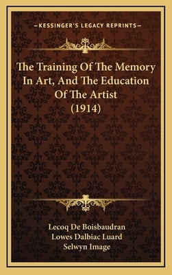 The Training Of The Memory In Art, And The Education Of The Artist (1914) by De Boisbaudran, Lecoq