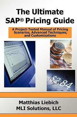 The Ultimate SAP Pricing Guide: How to Use SAP's Condition Technique in Pricing, Free Goods, Rebates and Much More by Liebich, Matthias