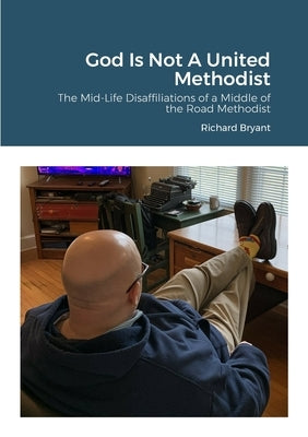 God Is Not A United Methodist by Bryant, Richard