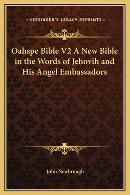 Oahspe Bible V2 a New Bible in the Words of Jehovih and His Angel Embassadors by Newbrough, John