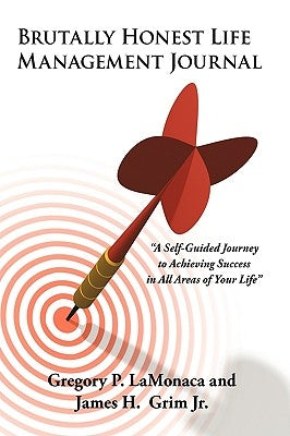 Brutally Honest Life Management Journal: A Self-Guided Journey to Achieving Success in All Areas of Your Life by Lamonaca, Gregory P.